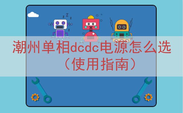 潮州单相dcdc电源怎么选（使用指南）